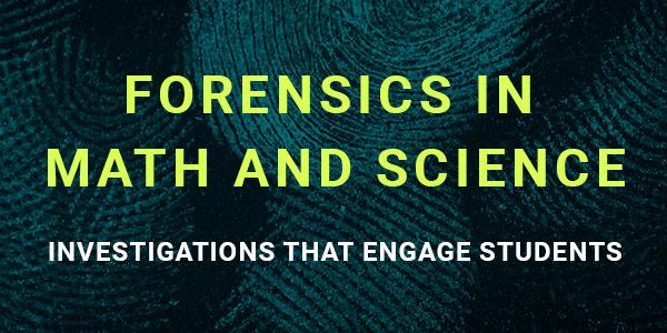 Forensics in Math and Science: Investigations that Engage Students